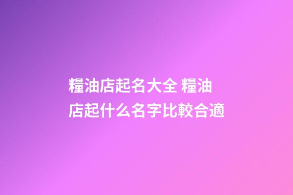 糧油店起名大全 糧油店起什么名字比較合適-第1張-店鋪起名-玄機派